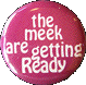 Button: The Meek Are Getting Ready